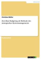 Zero-Base-Budgeting als Methode des strategischen Kostenmanagements di Christian Müller edito da GRIN Publishing