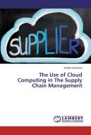 The Use of Cloud Computing in The Supply Chain Management di Izabela Dalewska edito da LAP Lambert Academic Publishing