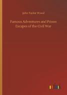 Famous Adventures and Prison Escapes of the Civil War di John Taylor Wood edito da Outlook Verlag