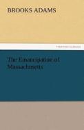 The Emancipation of Massachusetts di Brooks Adams edito da TREDITION CLASSICS