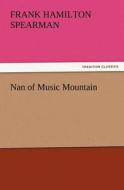 Nan of Music Mountain di Frank H. (Frank Hamilton) Spearman edito da TREDITION CLASSICS