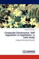 Corporate Governance -Self regulation vs legislation -a case study di Debabrata Chatterjee edito da LAP Lambert Academic Publishing
