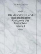 Die Descriptive Und Topographische Anatomie Des Menschen Volume 2 di Carl Heitzmann edito da Book On Demand Ltd.