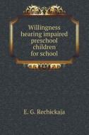 Willingness Hearing Impaired Preschool Children For School di E G Rechickaja edito da Book On Demand Ltd.
