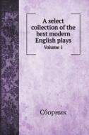 A Select Collection Of The Best Modern English Plays di Сборник edito da Book On Demand Ltd.