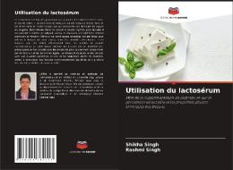Utilisation du lactosérum di Shikha Singh, Rashmi Singh edito da Editions Notre Savoir