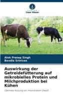 Auswirkung der Getreidefütterung auf mikrobielles Protein und Milchproduktion bei Kühen di Alok Pratap Singh edito da Verlag Unser Wissen