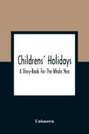 Childrens' Holidays; A Story-Book For The Whole Year di Unknown edito da Alpha Editions