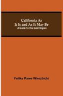California As It Is and As It May Be di Feliks Pawe Wierzbicki edito da Alpha Editions