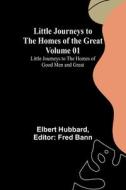 Little Journeys to the Homes of the Great - Volume 01 di Elbert Hubbard edito da Alpha Editions