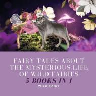 FAIRY TALES ABOUT THE MYSTERIOUS LIFE OF di WILD FAIRY edito da LIGHTNING SOURCE UK LTD