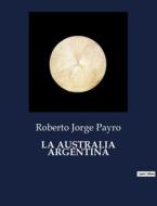 LA AUSTRALIA ARGENTINA di Roberto Jorge Payro edito da Culturea