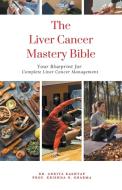 The Liver Cancer Mastery Bible di Ankita Kashyap, Krishna N. Sharma edito da Virtued Press