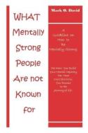 WHAT MENTALLY STRONG PEOPLE ARE NOT KNOWN FOR di O. DAVID MARK O. DAVID edito da Independently Published