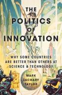 The Politics of Innovation: Why Some Countries Are Better Than Others at Science and Technology di Mark Zachary Taylor edito da OXFORD UNIV PR