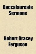 Baccalaureate Sermons di Robert Gracey Ferguson edito da General Books Llc