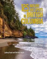 125 Nature Hot Spots in British Columbia: The Best Parks, Conservation Areas and Wild Places di Lyndsay Fraser, Christina Smyth edito da FIREFLY BOOKS LTD