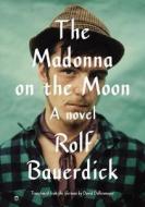 The Madonna on the Moon di Rolf Bauerdick edito da Knopf Publishing Group