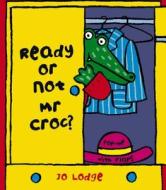 Ready Or Not, Mr Croc? di Jo Lodge edito da Hachette Children\'s Group