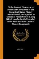 Of The Laws Of Chance, Or, A Method Of Calculation Of The Hazards Of Game, Plainly Demonstrated, And Applied To Games At Present Most In Use; Which Ma di John Ham edito da Franklin Classics Trade Press