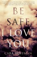 Be Safe I Love You di Cara Hoffman edito da Little, Brown Book Group