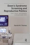 Down's Syndrome Screening and Reproductive Politics di Gareth M. (Cardiff University Thomas edito da Taylor & Francis Ltd
