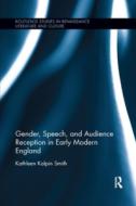 Gender, Speech, And Audience Reception In Early Modern England di Kathleen Smith edito da Taylor & Francis Ltd