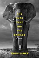 The Tusk That Did the Damage di Tania James edito da KNOPF