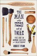 The Man Who Made Things Out of Trees: The Ash in Human Culture and History di Robert Penn edito da W W NORTON & CO