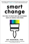 Smart Change: Five Tools to Create New and Sustainable Habits in Yourself and Others di Art Markman Phd edito da PERIGEE BOOKS