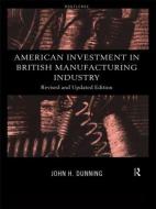 American Investment in British Manufacturing Industry di John Dunning edito da Routledge