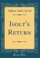 Isolt's Return (Classic Reprint) di William Wells Newell edito da Forgotten Books