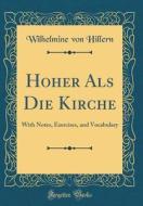 Höher ALS Die Kirche: With Notes, Exercises, and Vocabulary (Classic Reprint) di Wilhelmine Von Hillern edito da Forgotten Books
