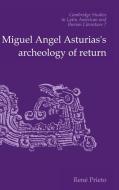 Miguel Angel Asturias's Archeology of Return di Reni Prieto edito da Cambridge University Press