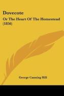 Dovecote: Or The Heart Of The Homestead (1856) di George Canning Hill edito da Kessinger Publishing, Llc