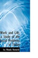 Work And Life; A Study Of The Social Problems Of Today di Ira Woods Howerth edito da Bibliolife