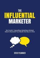 The Influential Marketer: 366 Crackin' Copywriting, Marketing & Mindset Ideas to Skyrocket Your Results, One Day at a Time di Steve Plummer edito da ME & MY GIRLS PTY LTD