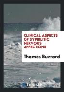 Clinical Aspects of Syphilitic Nervous Affections di Thomas Buzzard edito da LIGHTNING SOURCE INC
