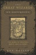 The Great Wizards of Antiquity di Guy Ogilvy edito da Llewellyn Publications,U.S.