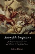 Liberty of the Imagination di Edward Cahill edito da University of Pennsylvania Press