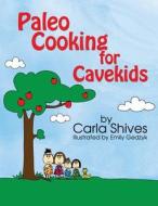 Paleo Cooking for Cavekids di Carla Shives edito da Firestorm Editions