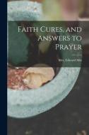 Faith Cures, and Answers to Prayer edito da LEGARE STREET PR