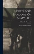Lights And Shadows Of Army Life: As Seen By A Private Soldier di William B. Westervelt edito da LEGARE STREET PR