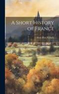 A Short History of France di Mary Platt Parmele edito da LEGARE STREET PR