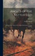 Angels of the Battlefield: A History of the Labors of the Catholic Sisterhoods in the Late Civil War; Volume 2 di George Barton edito da LEGARE STREET PR