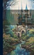 Wood Magic: A Fable; Volume 1 di Richard Jefferies edito da LEGARE STREET PR