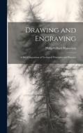 Drawing and Engraving: A Brief Exposition of Technical Principles and Practice di Philip Gilbert Hamerton edito da LEGARE STREET PR