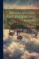 British Airships, Past, Present and Future di George Whale edito da LEGARE STREET PR