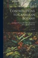 Contributions to Canadian Botany: Pt.1-18 di James Melville Macoun edito da LEGARE STREET PR