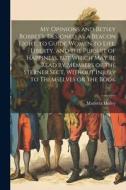 My Opinions and Betsey Bobbet's. Designed as a Beacon Light, to Guide Women to Life, Liberty, and the Pursuit of Happiness, but Which may be Read by M di Marietta Holley edito da LEGARE STREET PR